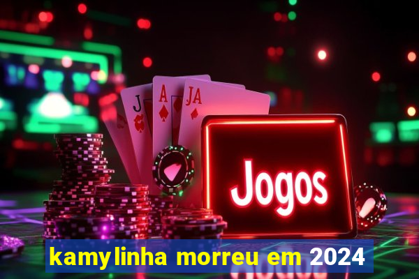 kamylinha morreu em 2024